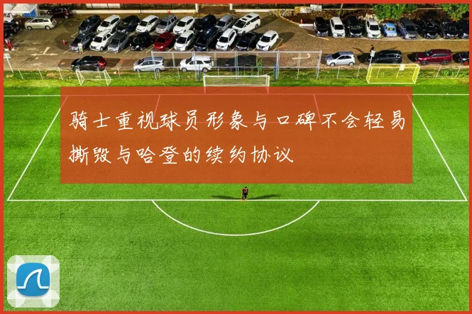 骑士重视球员形象与口碑不会轻易撕毁与哈登的续约协议
