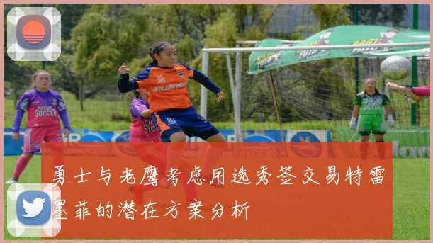 勇士与老鹰考虑用选秀签交易特雷墨菲的潜在方案分析